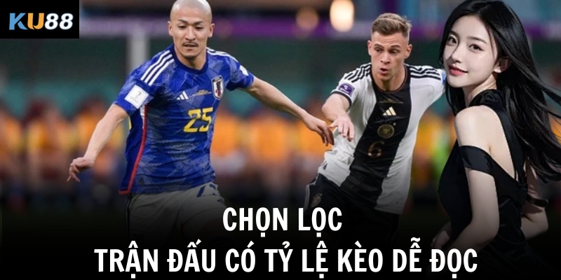 Chọn lọc trận đấu có tỷ lệ kèo dễ đọc