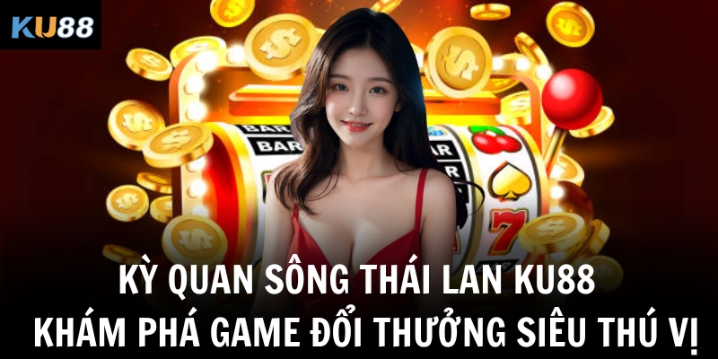 ky quan song thai lan ku88 kham pha game doi thuong sieu thu vi