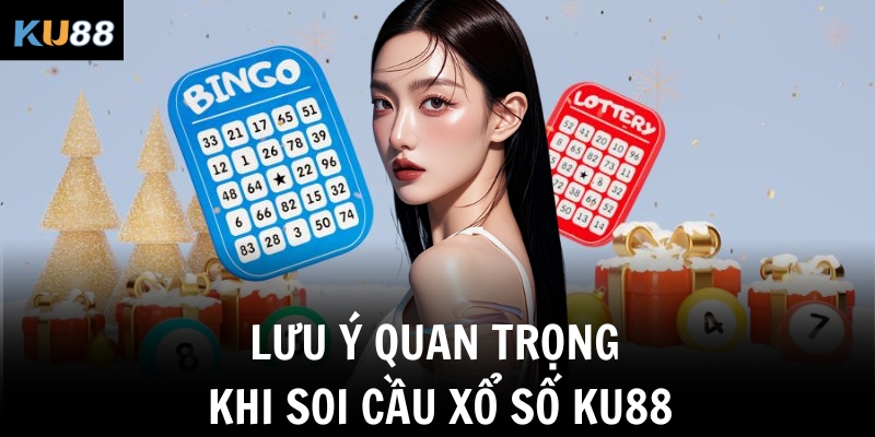 Lưu ý quan trọng khi soi cầu xổ số KU88