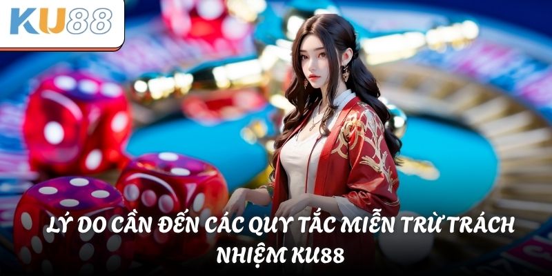 Lý do cần đến các quy tắc miễn trừ trách nhiệm KU88