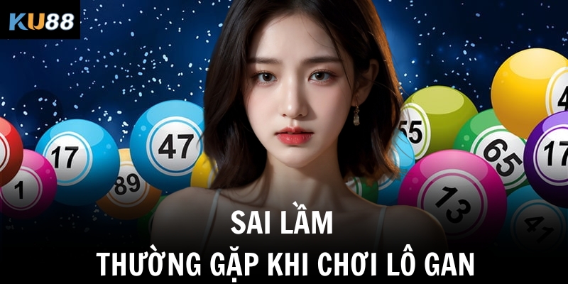 Sai lầm thường gặp khi chơi lô gan