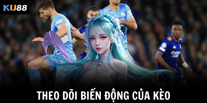 Theo dõi biến động của kèo