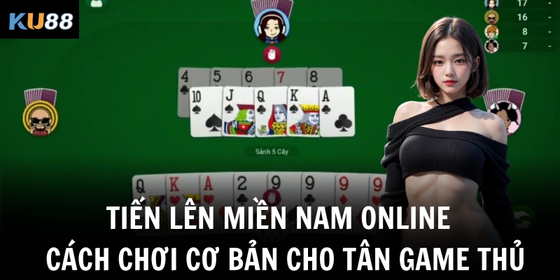 tien len mien nam online cach choi co ban cho tan game thu