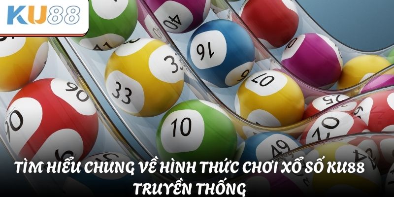 Tìm hiểu chung về hình thức chơi xổ số KU88 truyền thống